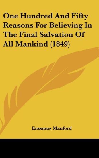 One Hundred And Fifty Reasons For Believing In The Final Salvation Of All Mankind (1849)