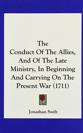 The Conduct Of The Allies, And Of The Late Ministry, In Beginning And Carrying On The Present War (1711)