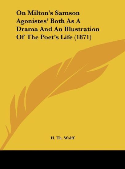 On Milton's Samson Agonistes' Both As A Drama And An Illustration Of The Poet's Life (1871)