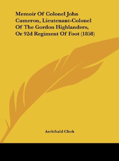 Clerk, A: Memoir Of Colonel John Cameron, Lieutenant-Colonel