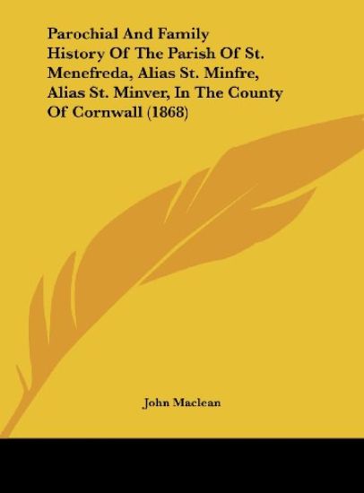 Parochial And Family History Of The Parish Of St. Menefreda, Alias St. Minfre, Alias St. Minver, In The County Of Cornwall (1868)