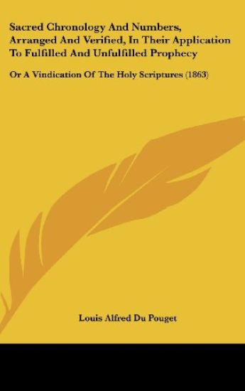 Sacred Chronology And Numbers, Arranged And Verified, In Their Application To Fulfilled And Unfulfilled Prophecy