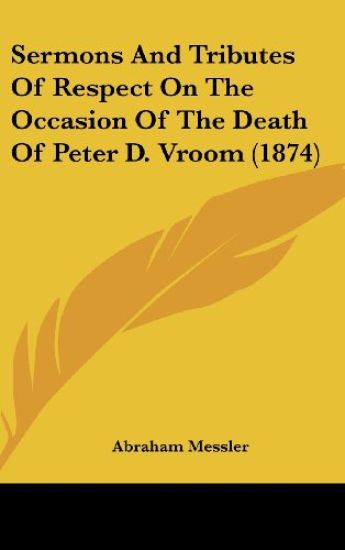 Sermons And Tributes Of Respect On The Occasion Of The Death Of Peter D. Vroom (1874)