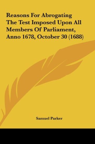 Reasons For Abrogating The Test Imposed Upon All Members Of Parliament, Anno 1678, October 30 (1688)