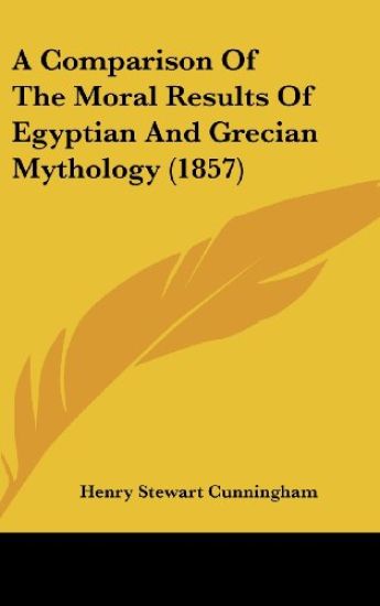 A Comparison Of The Moral Results Of Egyptian And Grecian Mythology (1857)
