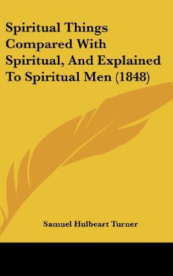 Spiritual Things Compared With Spiritual, And Explained To Spiritual Men (1848)