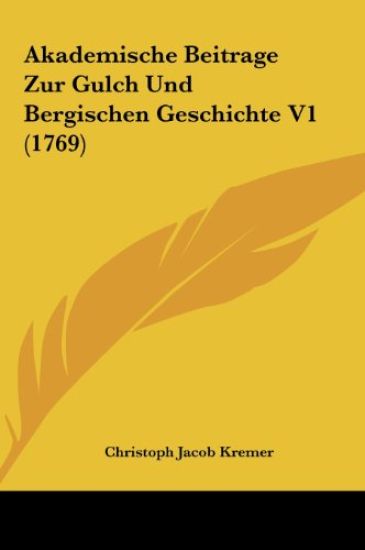 Akademische Beitrage Zur Gulch Und Bergischen Geschichte V1 (1769)