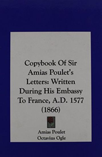 Copybook Of Sir Amias Poulet's Letters