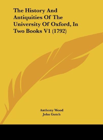 The History And Antiquities Of The University Of Oxford, In Two Books V1 (1792)