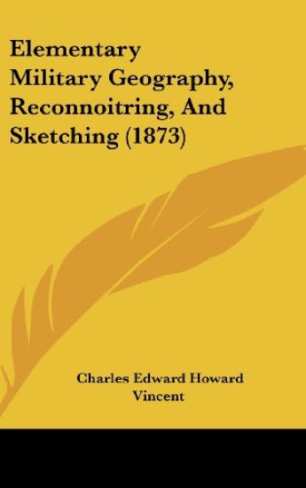 Elementary Military Geography, Reconnoitring, And Sketching (1873)