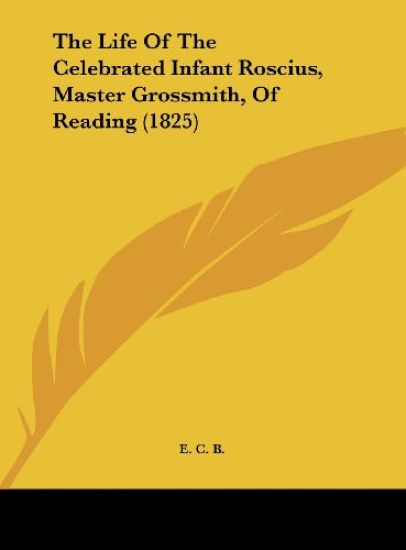 E. C. B.: Life Of The Celebrated Infant Roscius, Master Gros