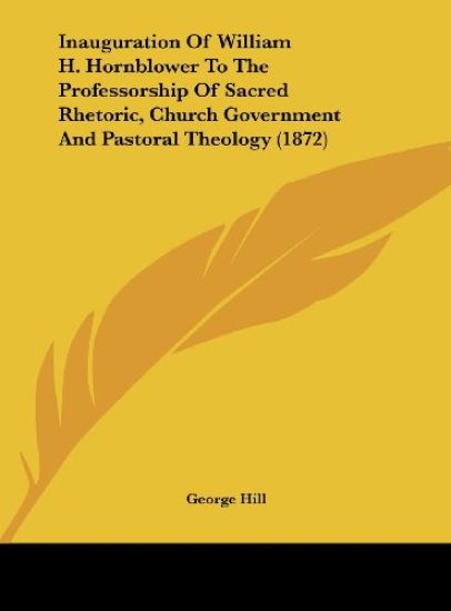 Inauguration Of William H. Hornblower To The Professorship Of Sacred Rhetoric, Church Government And Pastoral Theology (1872)