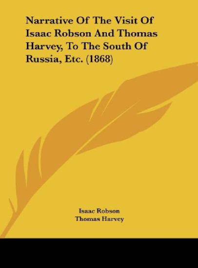 Narrative Of The Visit Of Isaac Robson And Thomas Harvey, To The South Of Russia, Etc. (1868)