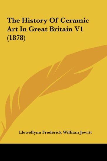 The History Of Ceramic Art In Great Britain V1 (1878)