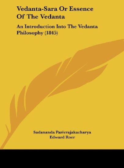 Parivrajakacharya, S: Vedanta-Sara Or Essence Of The Vedanta