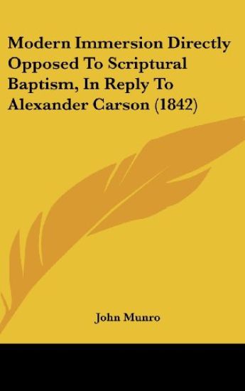 Modern Immersion Directly Opposed To Scriptural Baptism, In Reply To Alexander Carson (1842)