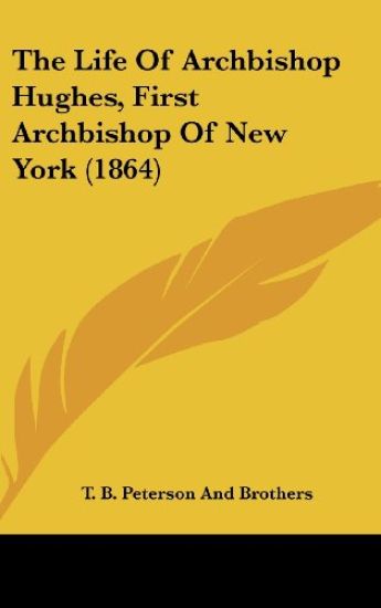 The Life Of Archbishop Hughes, First Archbishop Of New York (1864)