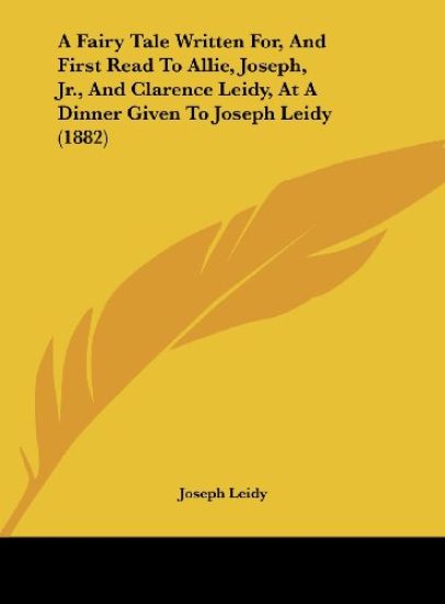 A Fairy Tale Written For, And First Read To Allie, Joseph, Jr., And Clarence Leidy, At A Dinner Given To Joseph Leidy (1882)