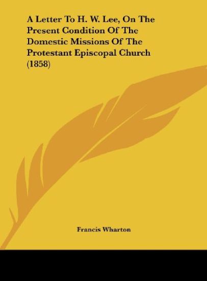 A Letter To H. W. Lee, On The Present Condition Of The Domestic Missions Of The Protestant Episcopal Church (1858)