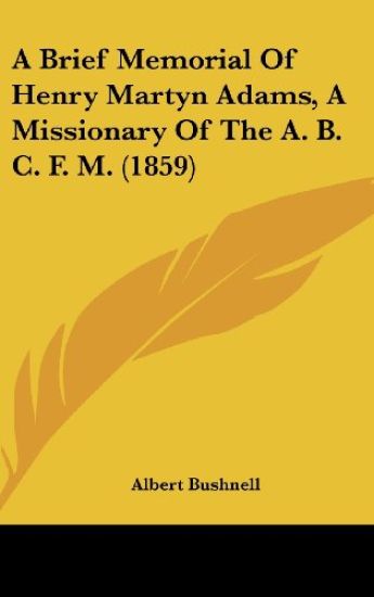 A Brief Memorial Of Henry Martyn Adams, A Missionary Of The A. B. C. F. M. (1859)
