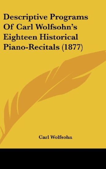 Descriptive Programs Of Carl Wolfsohn's Eighteen Historical Piano-Recitals (1877)