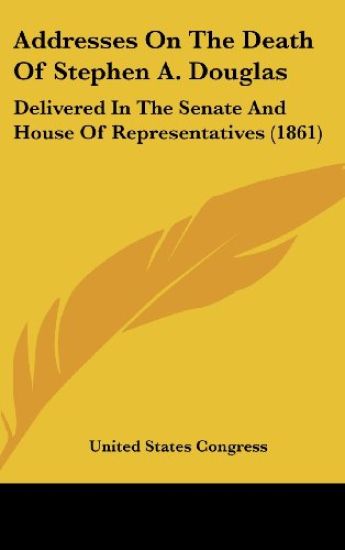 Addresses On The Death Of Stephen A. Douglas