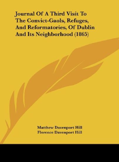 Journal Of A Third Visit To The Convict-Gaols, Refuges, And Reformatories, Of Dublin And Its Neighborhood (1865)