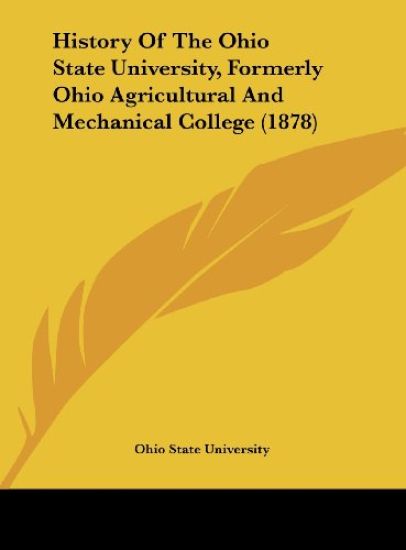 History Of The Ohio State University, Formerly Ohio Agricultural And Mechanical College (1878)