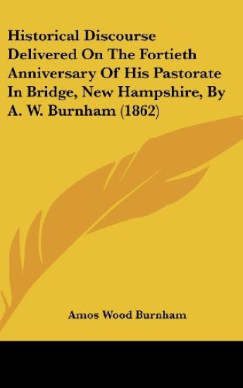 Historical Discourse Delivered On The Fortieth Anniversary Of His Pastorate In Bridge, New Hampshire, By A. W. Burnham (1862)