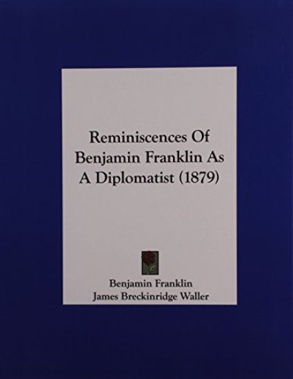 Reminiscences Of Benjamin Franklin As A Diplomatist (1879)