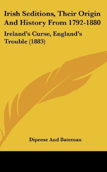 Irish Seditions, Their Origin And History From 1792-1880