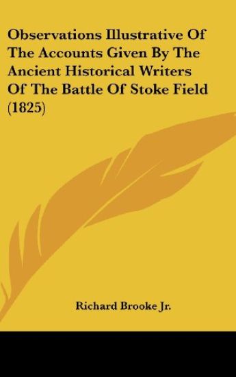 Observations Illustrative Of The Accounts Given By The Ancient Historical Writers Of The Battle Of Stoke Field (1825)