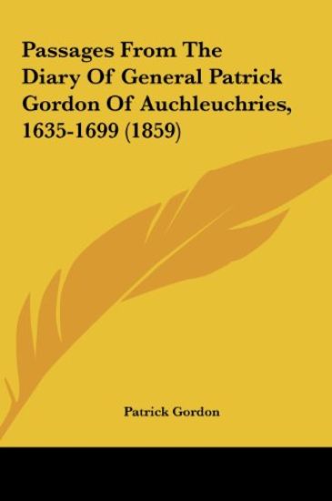 Passages From The Diary Of General Patrick Gordon Of Auchleuchries, 1635-1699 (1859)