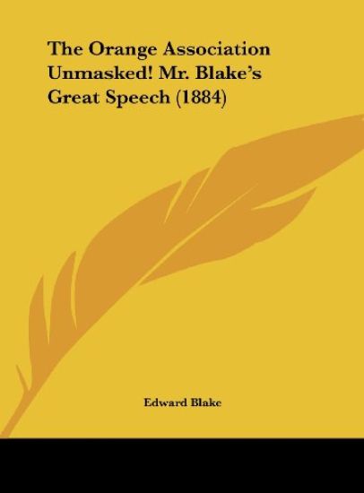 The Orange Association Unmasked! Mr. Blake's Great Speech (1884)