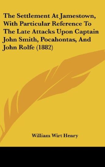 The Settlement At Jamestown, With Particular Reference To The Late Attacks Upon Captain John Smith, Pocahontas, And John Rolfe (1882)