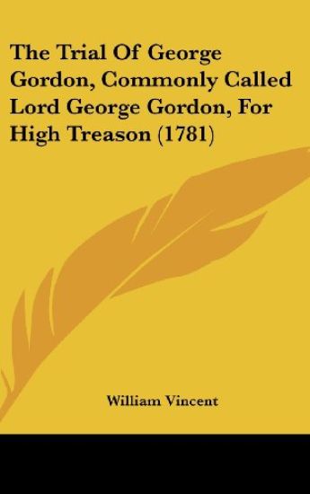 The Trial Of George Gordon, Commonly Called Lord George Gordon, For High Treason (1781)