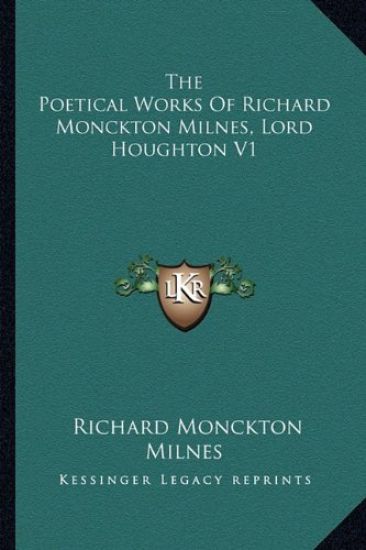 The Poetical Works of Richard Monckton Milnes, Lord Houghton V1