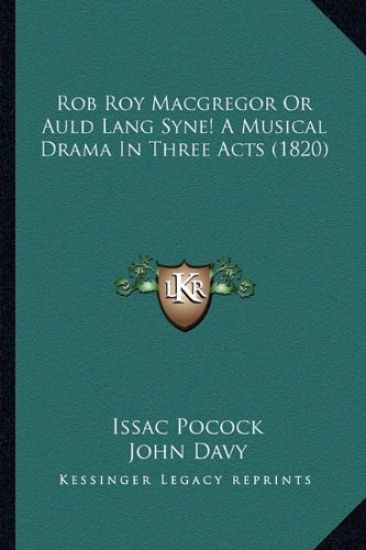 Rob Roy MacGregor or Auld Lang Syne! a Musical Drama in Three Acts (1820)