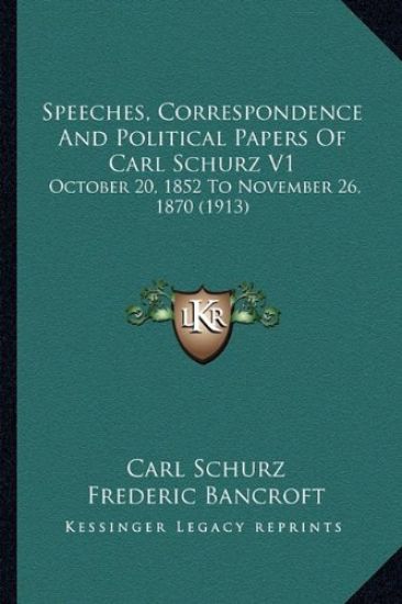 Speeches, Correspondence And Political Papers Of Carl Schurz V1