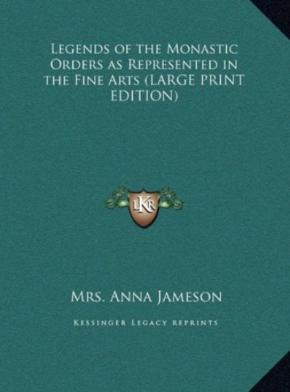 Legends of the Monastic Orders as Represented in the Fine Arts (LARGE PRINT EDITION)