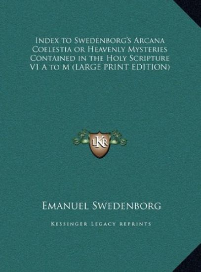 Index to Swedenborg's Arcana Coelestia or Heavenly Mysteries Contained in the Holy Scripture V1 A to M (LARGE PRINT EDITION)