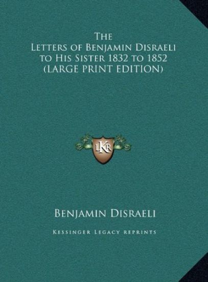 The Letters of Benjamin Disraeli to His Sister 1832 to 1852 (LARGE PRINT EDITION)