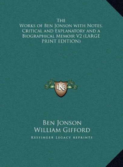 The Works of Ben Jonson with Notes, Critical and Explanatory and a Biographical Memoir V2 (LARGE PRINT EDITION)