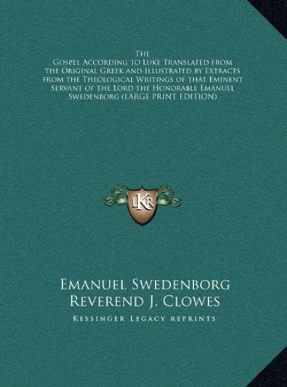 The Gospel According to Luke Translated from the Original Greek and Illustrated by Extracts from the Theological Writings of that Eminent Servant of the Lord the Honorable Emanuel Swedenborg (LARGE PRINT EDITION)