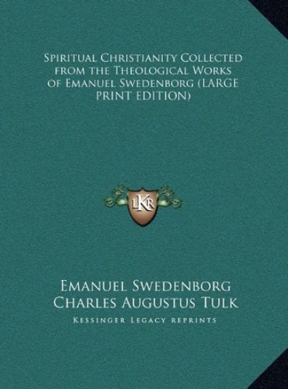 Spiritual Christianity Collected from the Theological Works of Emanuel Swedenborg (LARGE PRINT EDITION)