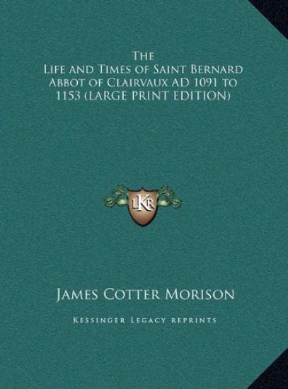 The Life and Times of Saint Bernard Abbot of Clairvaux AD 1091 to 1153 (LARGE PRINT EDITION)