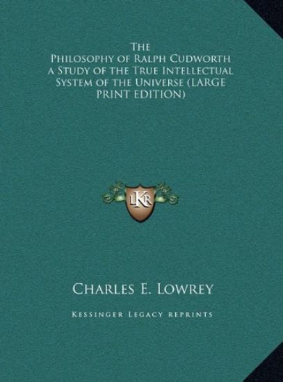 The Philosophy of Ralph Cudworth a Study of the True Intellectual System of the Universe (LARGE PRINT EDITION)