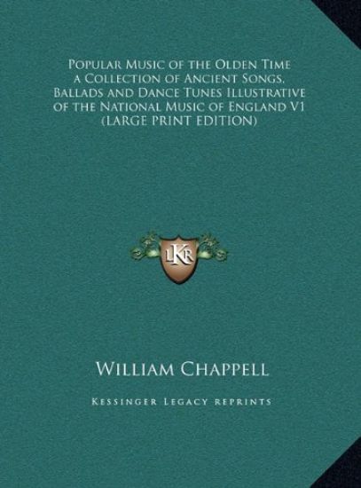 Popular Music of the Olden Time a Collection of Ancient Songs, Ballads and Dance Tunes Illustrative of the National Music of England V1 (LARGE PRINT EDITION)