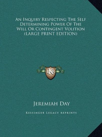 An Inquiry Respecting The Self Determining Power Of The Will Or Contingent Volition (LARGE PRINT EDITION)