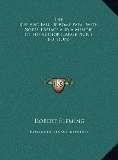 The Rise And Fall Of Rome Papal With Notes, Preface And A Memoir Of The Author (LARGE PRINT EDITION)